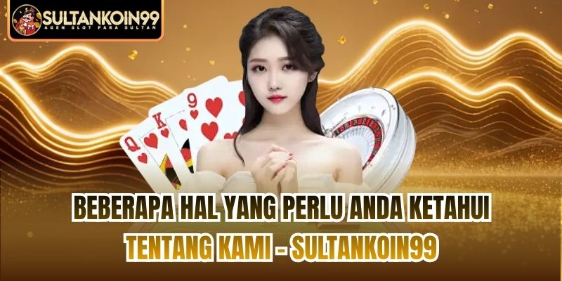 Beberapa hal yang perlu Anda ketahui tentang kami - Sultankoin99