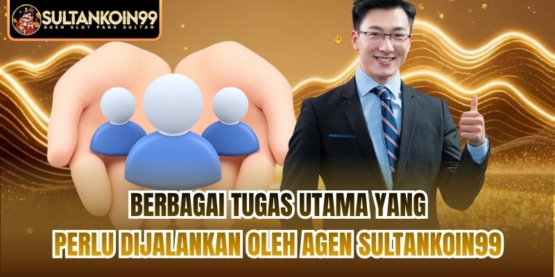 Berbagai tugas utama yang perlu dijalankan oleh Agen Sultankoin99