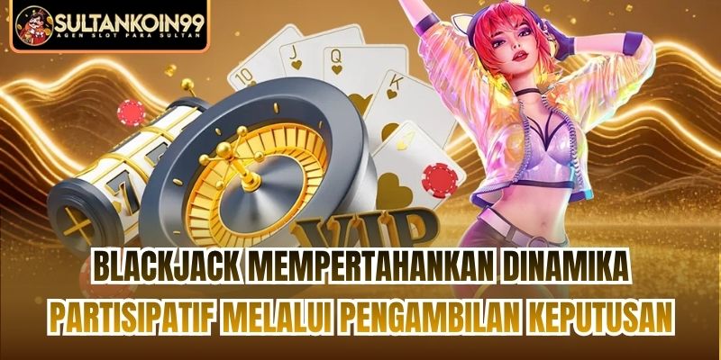 Blackjack mempertahankan dinamika partisipatif melalui pengambilan keputusan