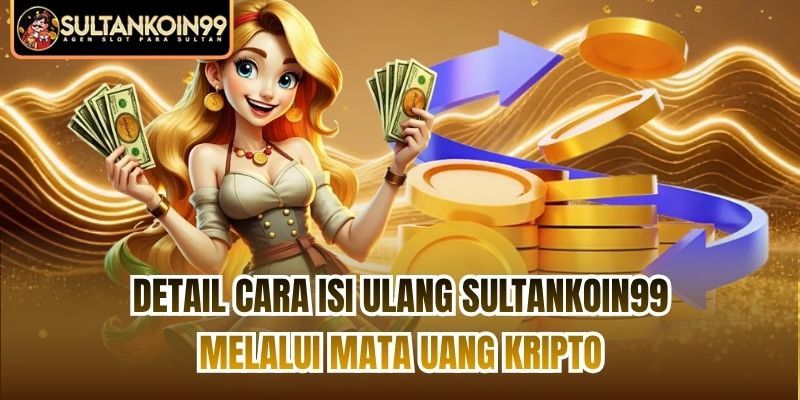 Detail cara isi ulang Sultankoin99 melalui mata uang kripto