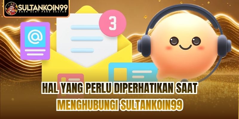 Hal yang perlu diperhatikan saat menghubungi Sultankoin99