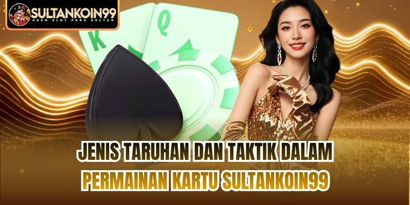 Jenis taruhan dan taktik dalam Permainan kartu Sultankoin99