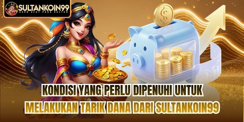 Kondisi yang perlu dipenuhi untuk melakukan tarik dana dari Sultankoin99