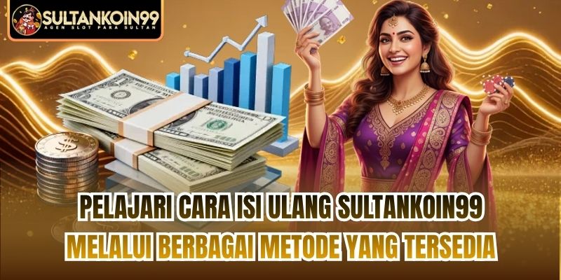 Pelajari cara isi ulang Sultankoin99 melalui berbagai metode yang tersedia