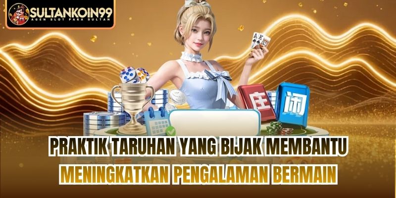 Praktik taruhan yang bijak membantu meningkatkan pengalaman bermain