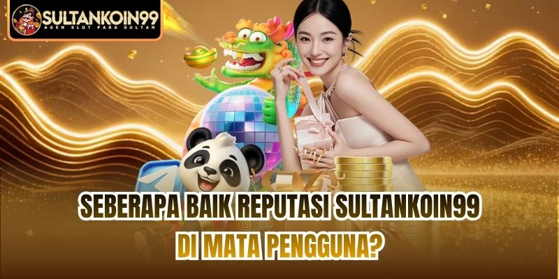 Seberapa Baik Reputasi Sultankoin99 di Mata Pengguna?