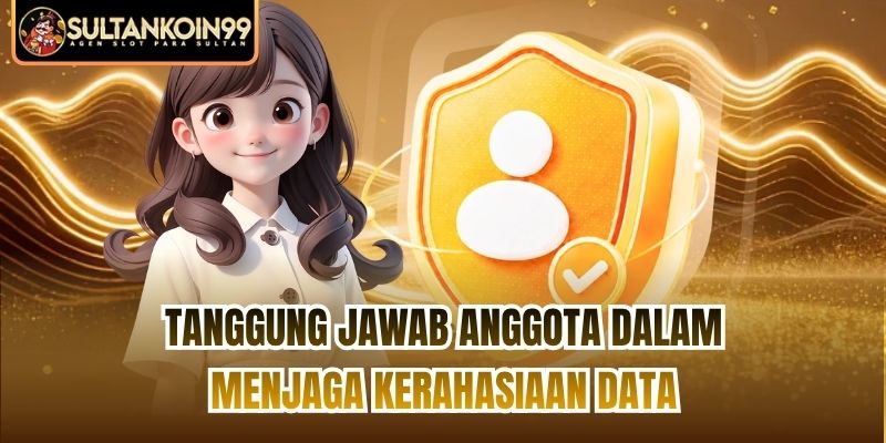 Tanggung jawab anggota dalam menjaga kerahasiaan data