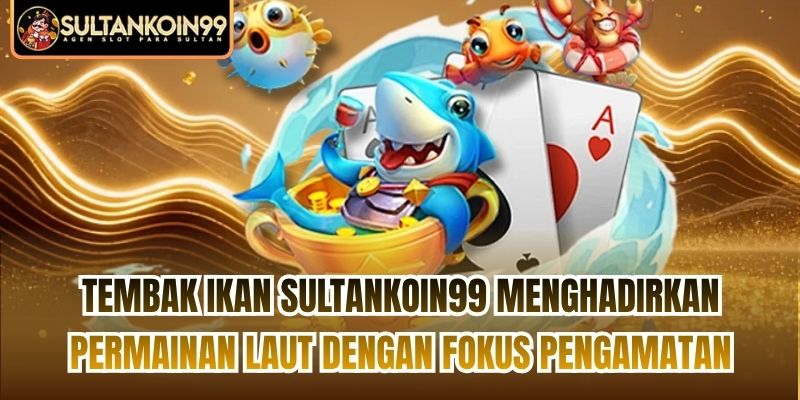 Tembak ikan Sultankoin99 menghadirkan permainan laut dengan fokus pengamatan