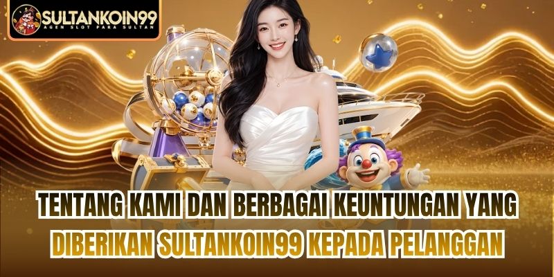 Tentang kami dan berbagai keuntungan yang diberikan Sultankoin99 kepada pelanggan