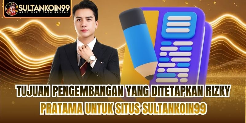 Tujuan pengembangan yang ditetapkan Rizky Pratama untuk situs Sultankoin99
